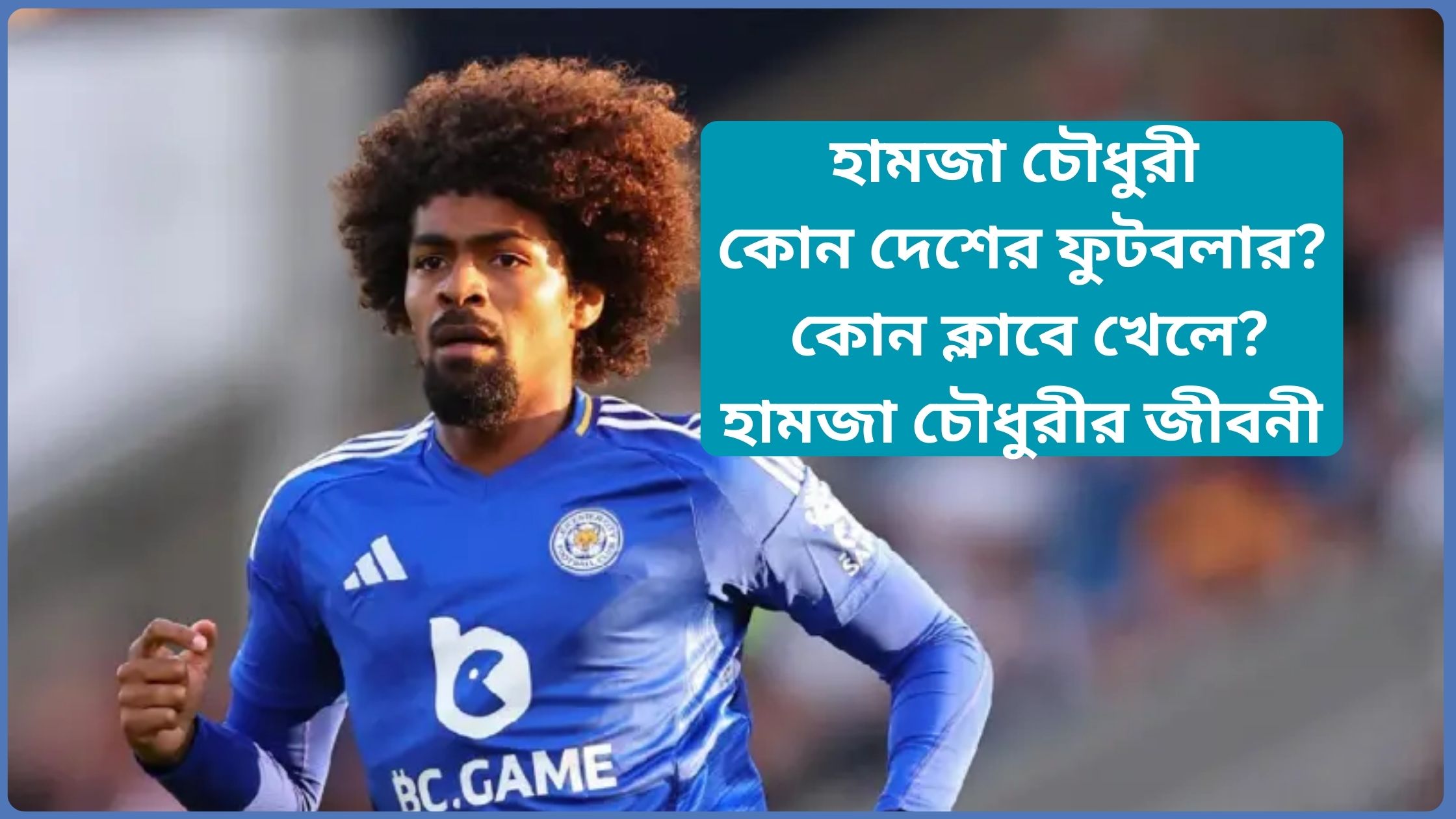 হামজা চৌধুরী কোন দেশের ফুটবলার? কোন ক্লাবে খেলে? তাঁর জীবনী